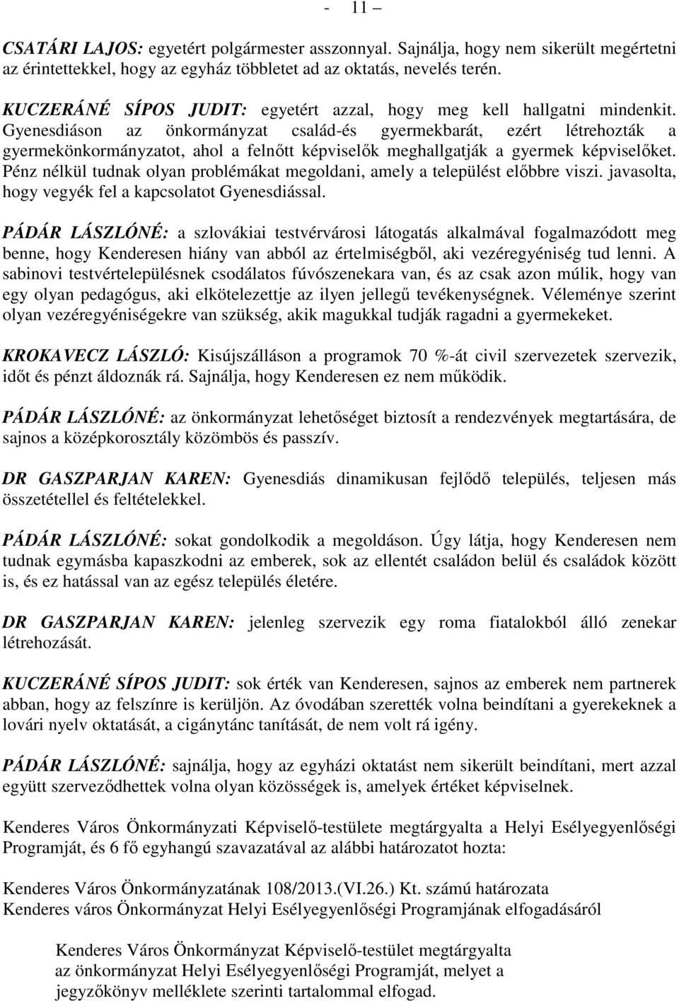 Gyenesdiáson az önkormányzat család-és gyermekbarát, ezért létrehozták a gyermekönkormányzatot, ahol a felnőtt képviselők meghallgatják a gyermek képviselőket.