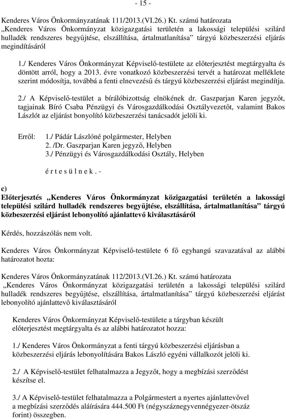 megindításáról 1./ Kenderes Város Önkormányzat Képviselő-testülete az előterjesztést megtárgyalta és döntött arról, hogy a 2013.