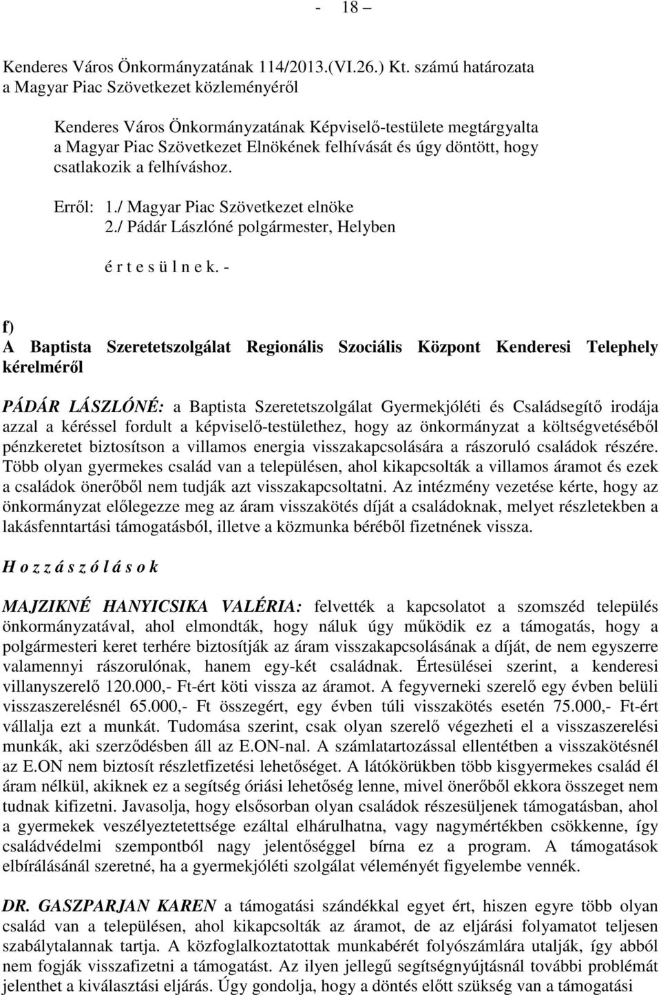 csatlakozik a felhíváshoz. Erről: 1./ Magyar Piac Szövetkezet elnöke 2./ Pádár Lászlóné polgármester, Helyben é r t e s ü l n e k.