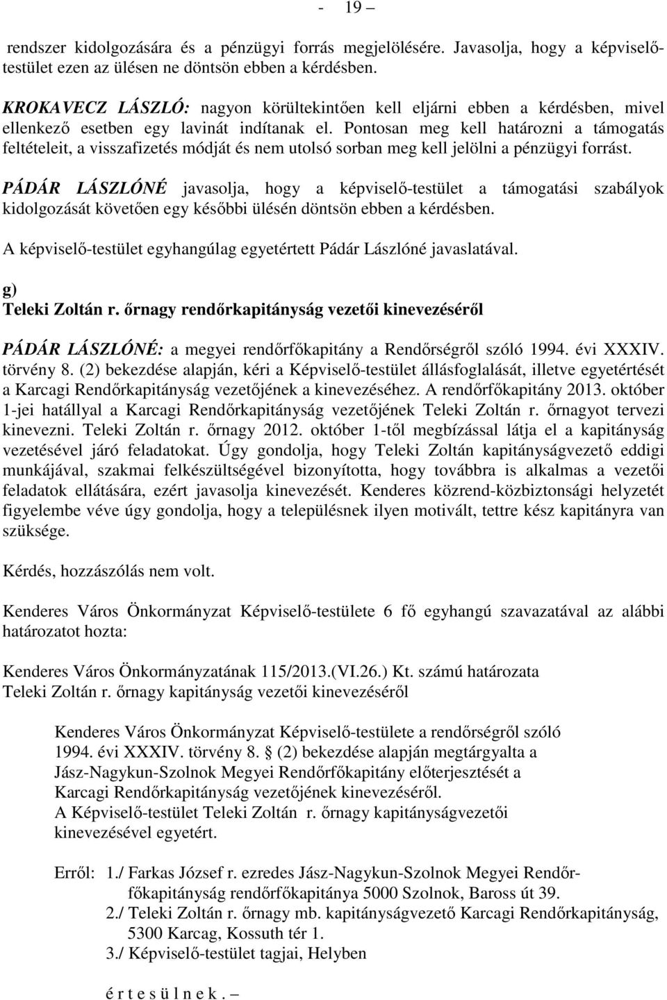 Pontosan meg kell határozni a támogatás feltételeit, a visszafizetés módját és nem utolsó sorban meg kell jelölni a pénzügyi forrást.