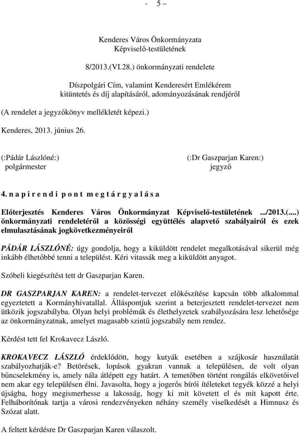 június 26. (:Pádár Lászlóné:) polgármester (:Dr Gaszparjan Karen:) jegyző 4. n a p i r e n d i p o n t m e g t á r g y a l á s a Előterjesztés Kenderes Város Önkormányzat Képviselő-testületének.../2013.