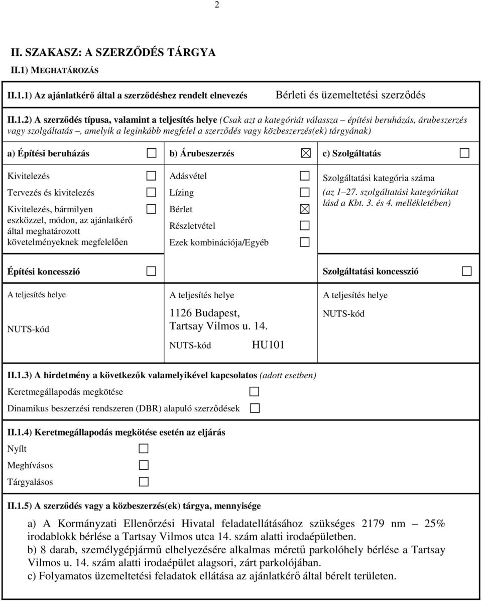 1) Az ajánlatkérı által a szerzıdéshez rendelt elnevezés Bérleti és üzemeltetési szerzıdés II.1.2) A szerzıdés típusa, valamint a teljesítés helye (Csak azt a kategóriát válassza építési beruházás,