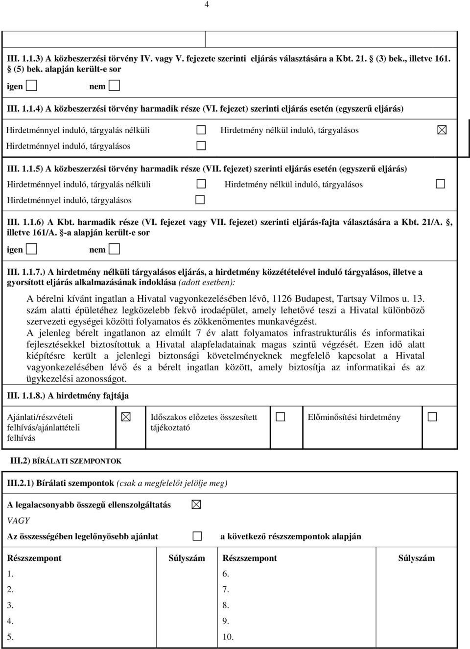 1.5) A közbeszerzési törvény harmadik része (VII. 1.6) A Kbt. harmadik része (VI. fejezet vagy VII. fejezet) szerinti eljárás-fajta választására a Kbt. 21/A., illetve 161/A.