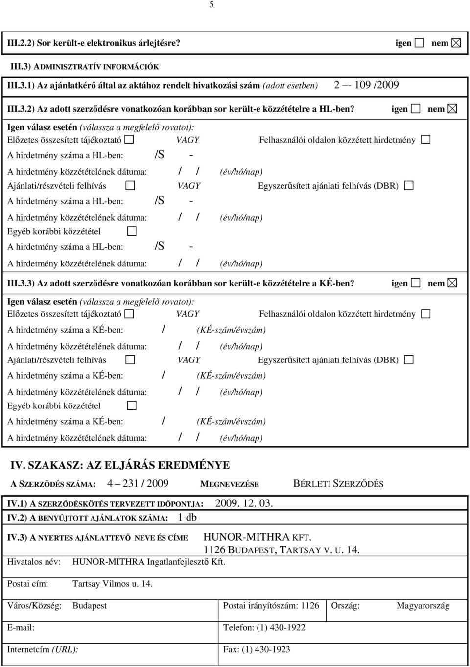 felhívás VAGY Egyszerősített ajánlati felhívás (DBR) A hirdetmény száma a HL-ben: /S - Egyéb korábbi közzététel A hirdetmény száma a HL-ben: /S - III.3.