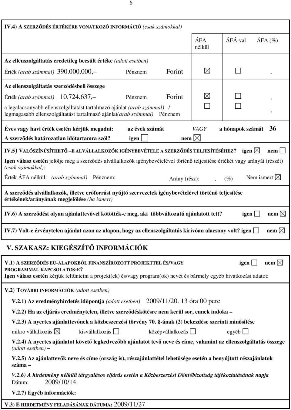 637, Pénznem Forint a legalacsonyabb ellenszolgáltatást tartalmazó ajánlat (arab számmal) / legmagasabb ellenszolgáltatást tartalmazó ajánlat(arab számmal) Pénznem,, Éves vagy havi érték esetén