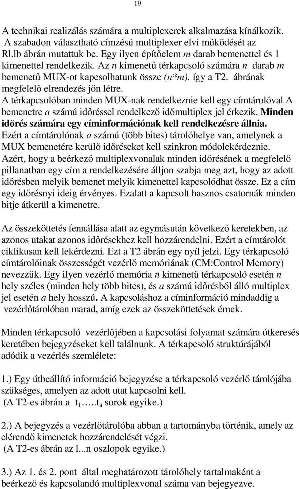 ábrának megfelelı elrendezés jön létre. A térkapcsolóban minden MUX-nak rendelkeznie kell egy címtárolóval A bemenetre a számú idıréssel rendelkezı idımultiplex jel érkezik.