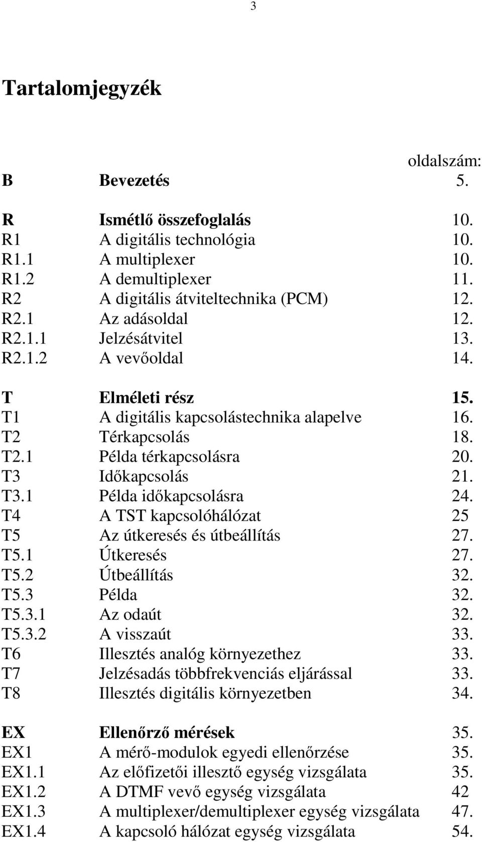 T4 A TST kapcsolóhálózat 25 T5 Az útkeresés és útbeállítás 27. T5.1 Útkeresés 27. T5.2 Útbeállítás 32. T5.3 Példa 32. T5.3.1 Az odaút 32. T5.3.2 A visszaút 33. T6 Illesztés analóg környezethez 33.