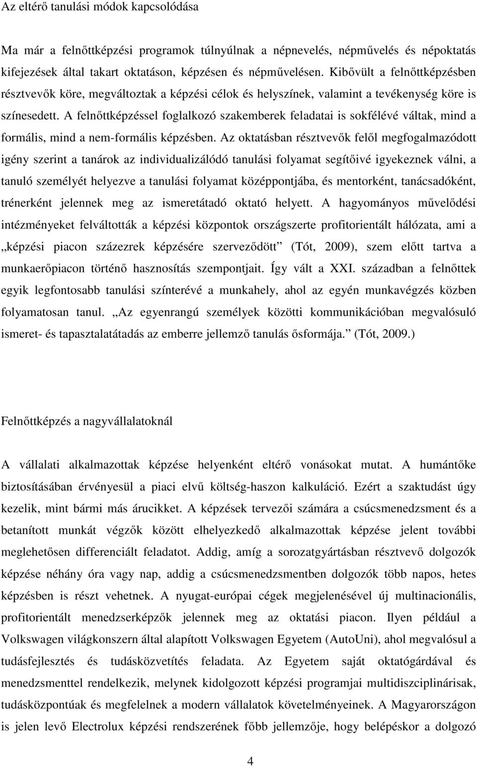 A felnőttképzéssel foglalkozó szakemberek feladatai is sokfélévé váltak, mind a formális, mind a nem-formális képzésben.