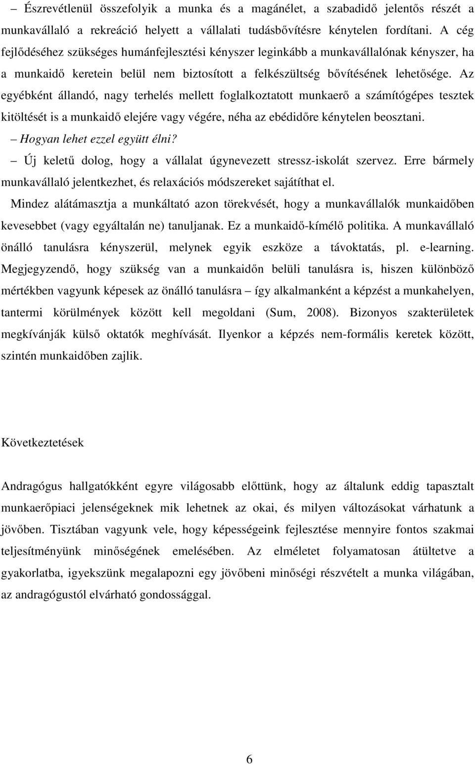 Az egyébként állandó, nagy terhelés mellett foglalkoztatott munkaerő a számítógépes tesztek kitöltését is a munkaidő elejére vagy végére, néha az ebédidőre kénytelen beosztani.