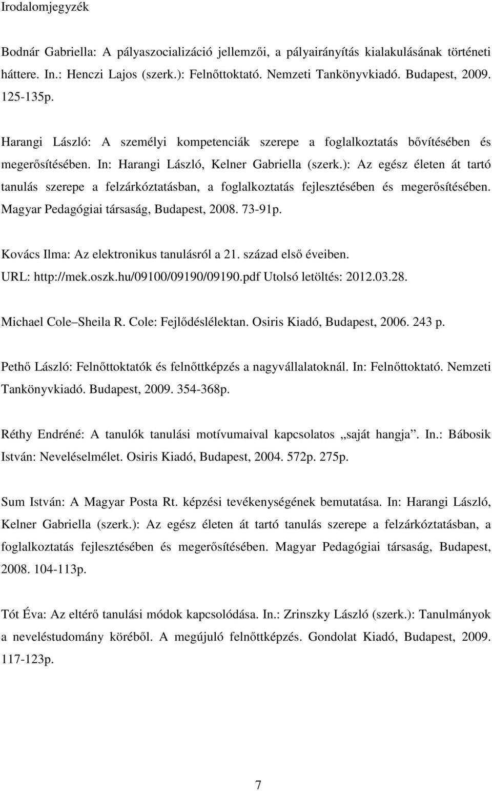 ): Az egész életen át tartó tanulás szerepe a felzárkóztatásban, a foglalkoztatás fejlesztésében és megerősítésében. Magyar Pedagógiai társaság, Budapest, 2008. 73-91p.