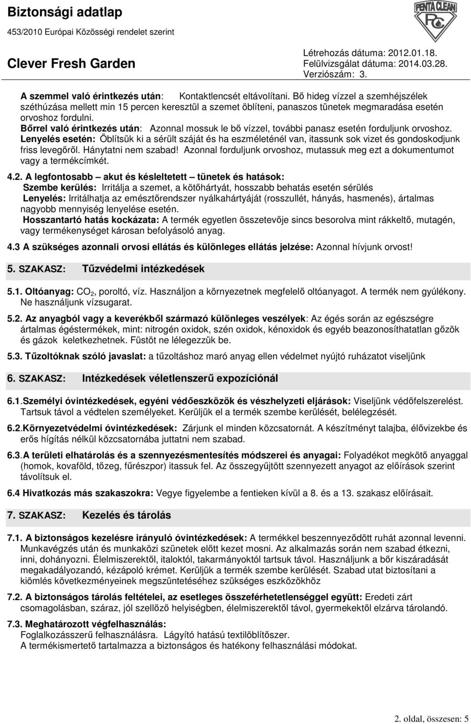 Bırrel való érintkezés után: Azonnal mossuk le bı vízzel, további panasz esetén forduljunk orvoshoz.