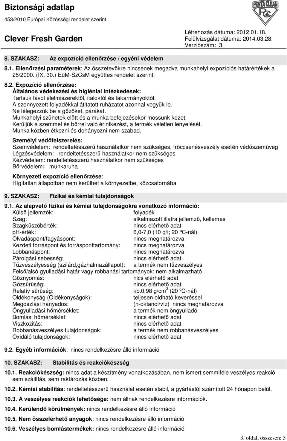 A szennyezett folyadékkal átitatott ruházatot azonnal vegyük le. Ne lélegezzük be a gızöket, párákat. Munkahelyi szünetek elıtt és a munka befejezésekor mossunk kezet.