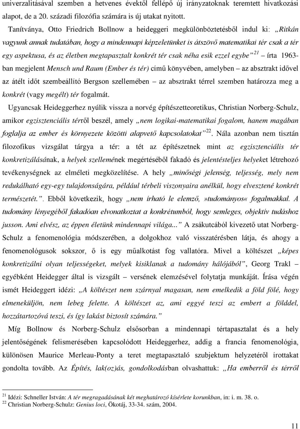 az életben megtapasztalt konkrét tér csak néha esik ezzel egybe 21 írta 1963- ban megjelent Mensch und Raum (Ember és tér) című könyvében, amelyben az absztrakt idővel az átélt időt szembeállító