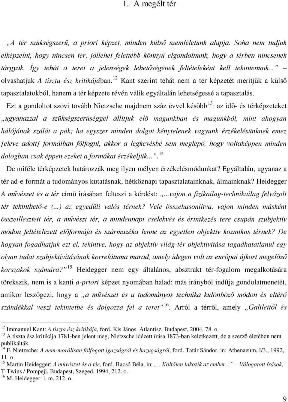 .. olvashatjuk A tiszta ész kritikájában. 12 Kant szerint tehát nem a tér képzetét merítjük a külső tapasztalatokból, hanem a tér képzete révén válik egyáltalán lehetségessé a tapasztalás.