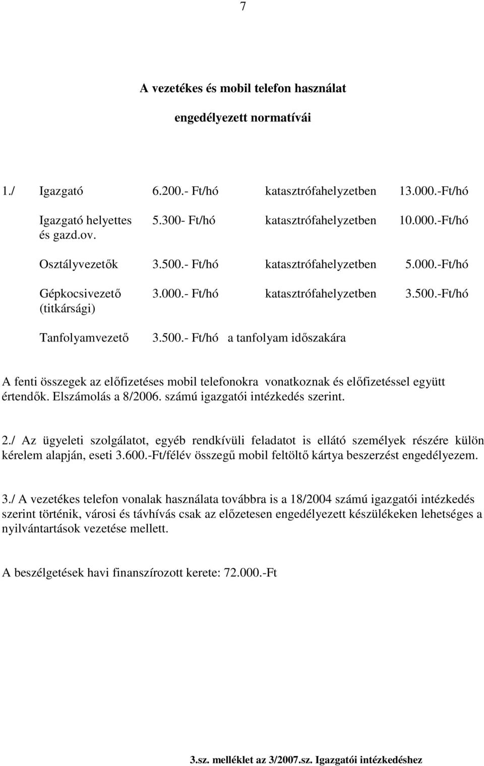 Elszámolás a 8/2006. számú igazgatói intézkedés szerint. 2./ Az ügyeleti szolgálatot, egyéb rendkívüli feladatot is ellátó személyek részére külön kérelem alapján, eseti 3.600.