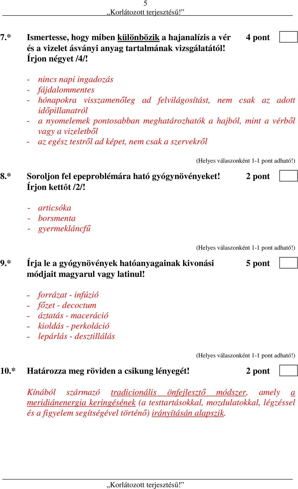 vizeletből - az egész testről ad képet, nem csak a szervekről 8.* Soroljon fel epeproblémára ható gyógynövényeket! 2 pont Írjon kettőt /2/! - articsóka - borsmenta - gyermekláncfű 9.