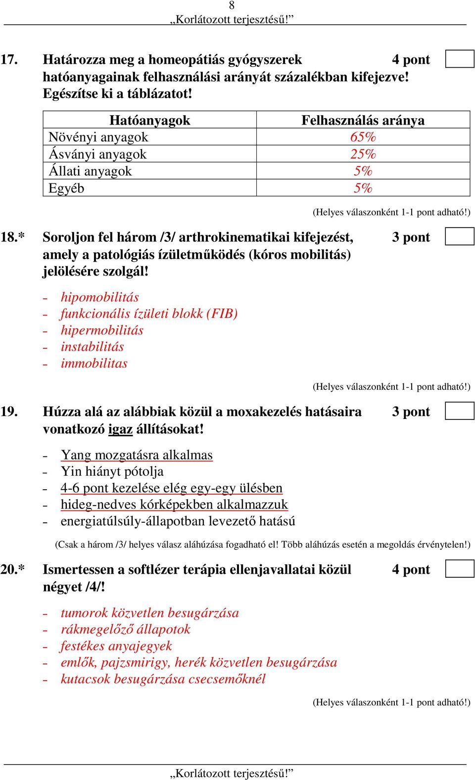 * Soroljon fel három /3/ arthrokinematikai kifejezést, 3 pont amely a patológiás ízületműködés (kóros mobilitás) jelölésére szolgál!