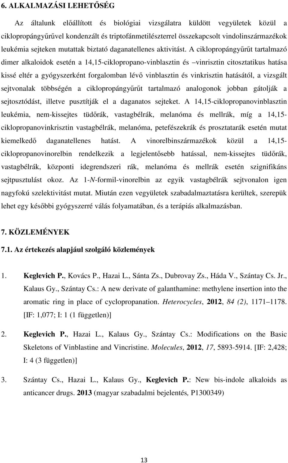 A ciklopropángyűrűt tartalmazó dimer alkaloidok esetén a 14,15-ciklopropano-vinblasztin és vinrisztin citosztatikus hatása kissé eltér a gyógyszerként forgalomban lévő vinblasztin és vinkrisztin