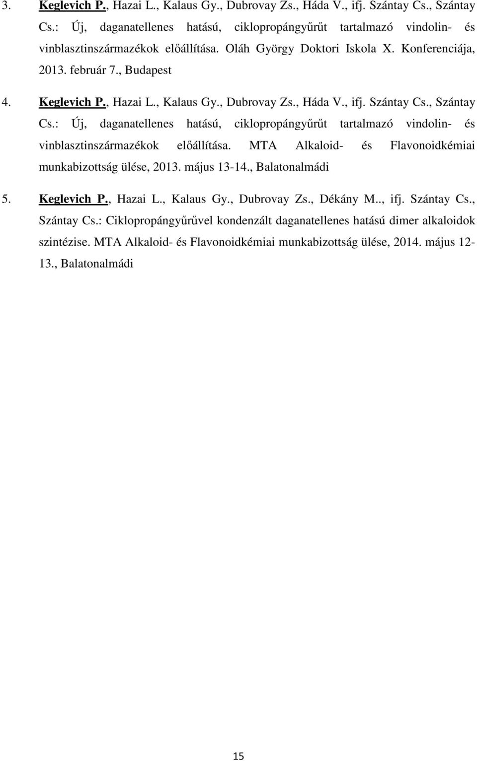 : Új, daganatellenes hatású, ciklopropángyűrűt tartalmazó vindolin- és vinblasztinszármazékok előállítása. MTA Alkaloid- és Flavonoidkémiai munkabizottság ülése, 2013. május 13-14., Balatonalmádi 5.