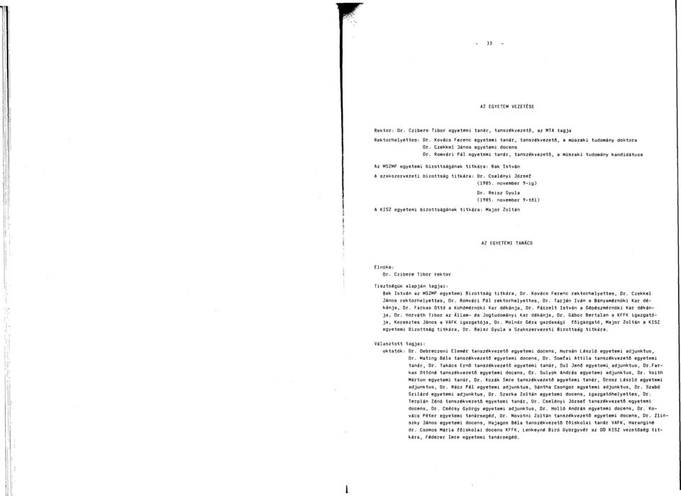 Cselényi József (985. november 9-ig) Dr. Reisz Gyula (985. november 9-től) A KISZ egyetemi bizottságának titkára: Major Zoltán AZ EGYETEMI TANÁCS Elnöke: Dr.