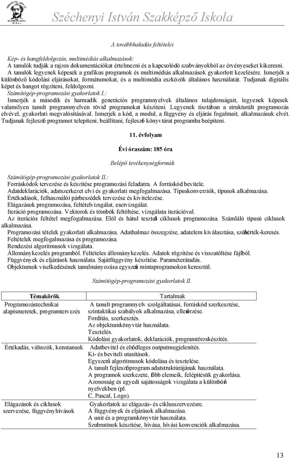 Ismerjék a különböző kódolási eljárásokat, formátumokat, és a multimédia eszközök általános használatát. Tudjanak digitális képet és hangot rögzíteni, feldolgozni.