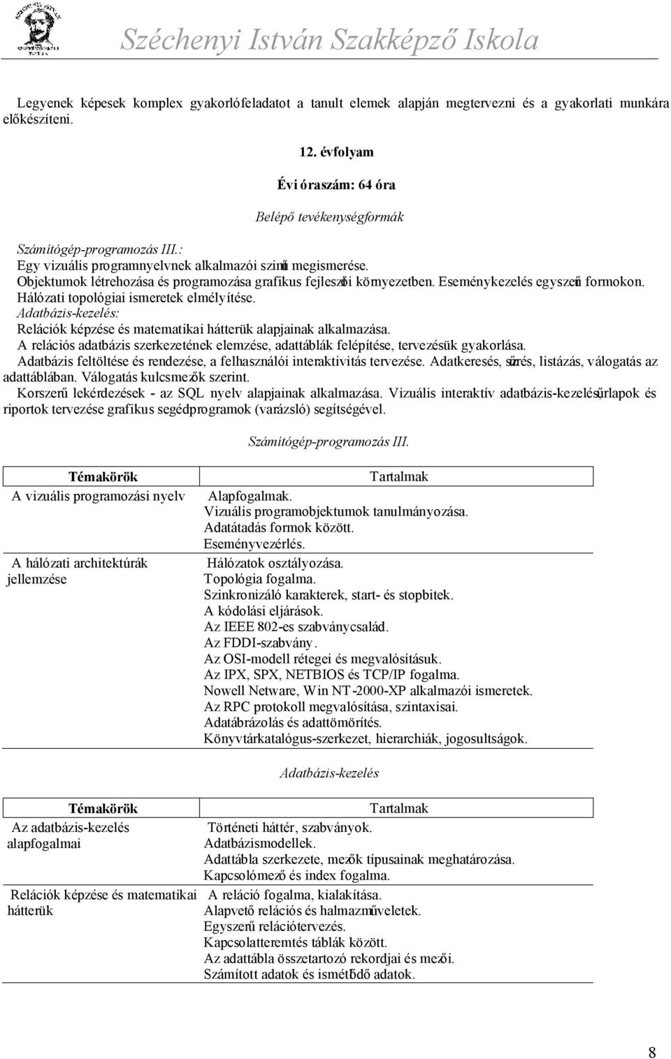 Objektumok létrehozása és programozása grafikus fejlesztői környezetben. Eseménykezelés egyszerű formokon. Hálózati topológiai ismeretek elmélyítése.