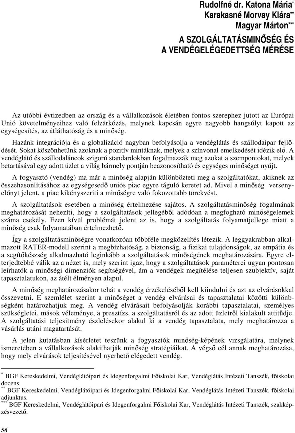 Európai Unió követelményeihez való felzárkózás, melynek kapcsán egyre nagyobb hangsúlyt kapott az egységesítés, az átláthatóság és a min ség.