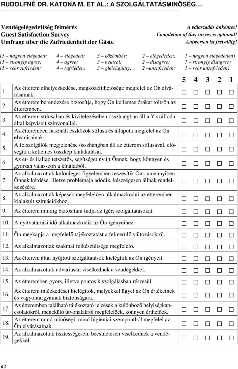 gleichgültig; 2 unzufrieden; 1 sehr unzufrieden) 1. 2. 3. 4. 5. 6. 7. 8. Az étterem elhelyezkedése, megközelíthet sége megfelel az Ön elvárásainak.