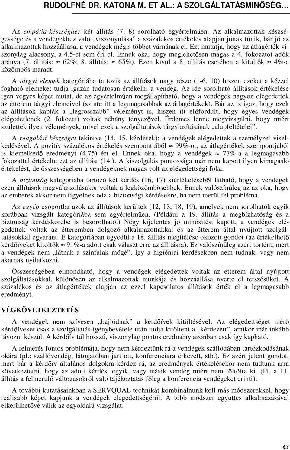 Ezt mutatja, hogy az átlagérték viszonylag alacsony, a 4,5-et sem éri el. Ennek oka, hogy meglehet sen magas a 4. fokozatot adók aránya (7. állítás: 62%; 8. állítás: 65%). Ezen kívül a 8.