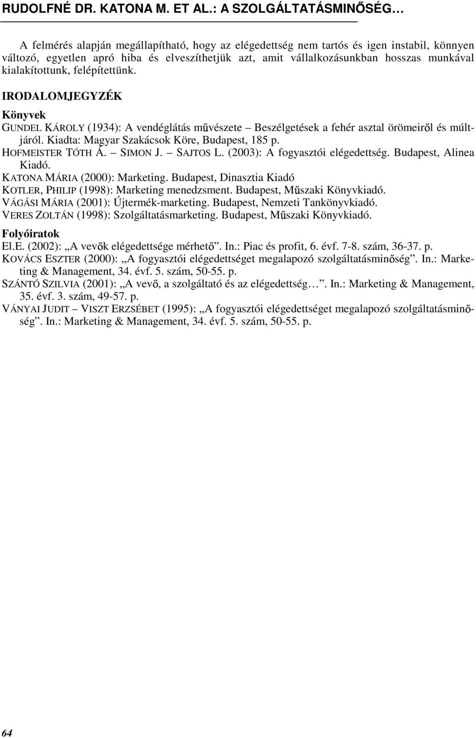 HOFMEISTER TÓTH Á. SIMON J. SAJTOS L. (2003): A fogyasztói elégedettség. Budapest, Alinea Kiadó. KATONA MÁRIA (2000): Marketing. Budapest, Dinasztia Kiadó KOTLER, PHILIP (1998): Marketing menedzsment.