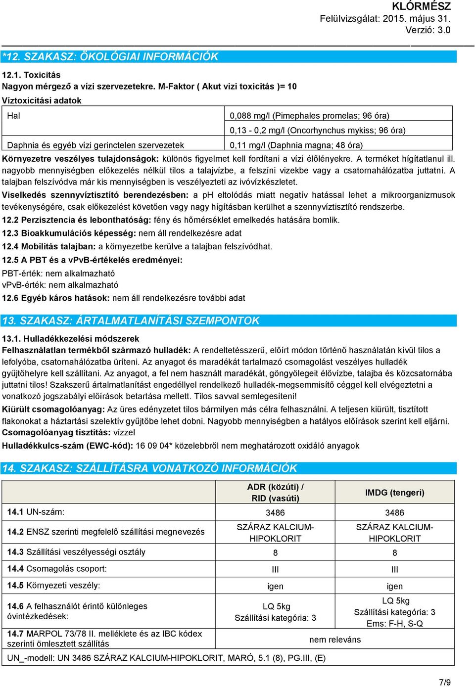 mg/l (Daphnia magna; 48 óra) Környezetre veszélyes tulajdonságok: különös figyelmet kell fordítani a vízi élőlényekre. A terméket hígítatlanul ill.