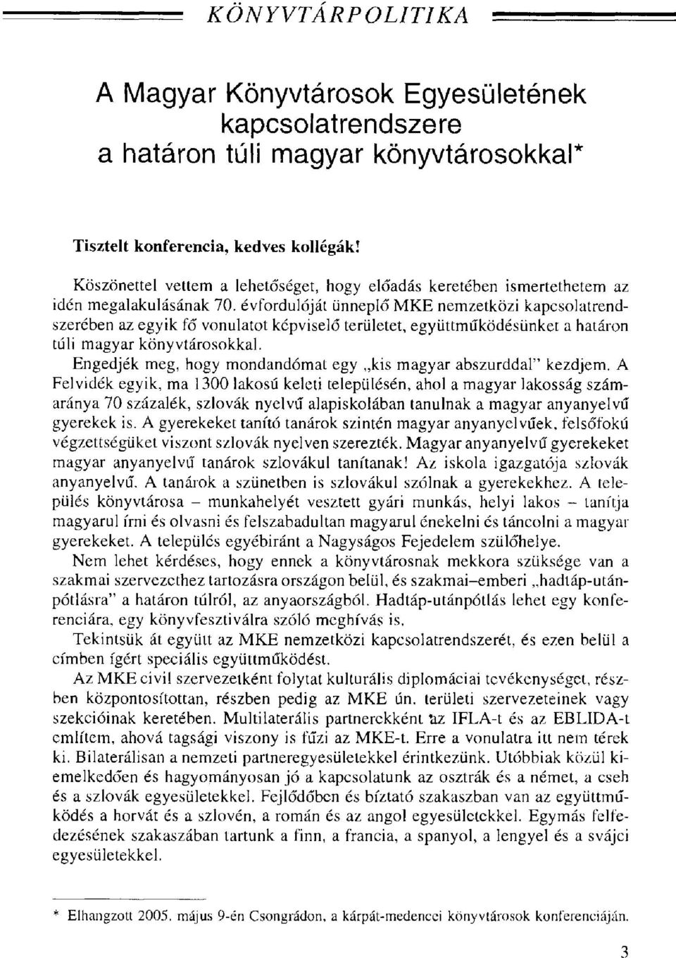 évfordulóját ünneplő MKE nemzetközi kapcsolatrendszerében az egyik fő vonulatot képviselő területet, együttműködésünket a határon túli magyar könyvtárosokkal.