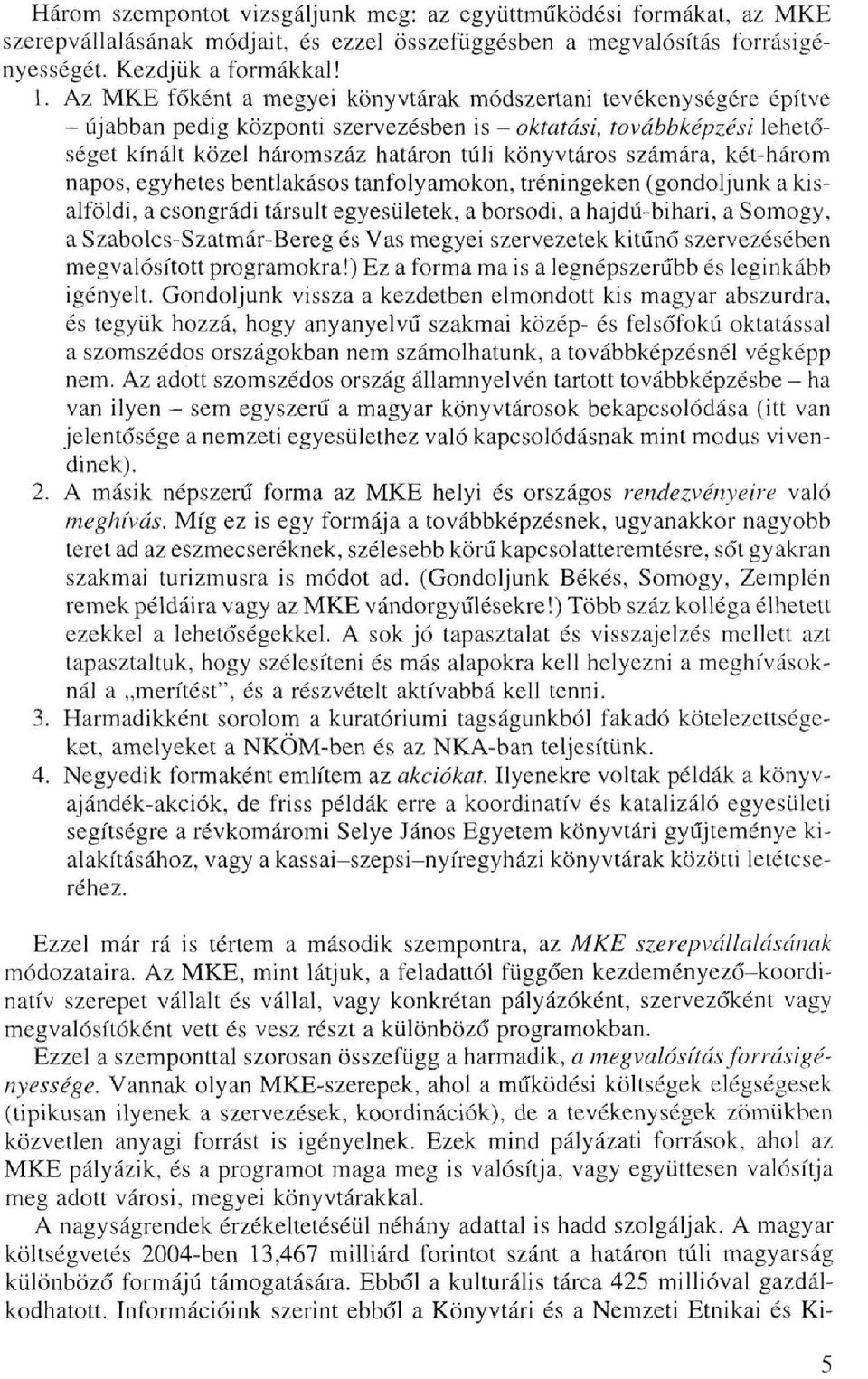 számára, két-három napos, egyhetes bentlakásos tanfolyamokon, tréningeken (gondoljunk a kisalföldi, a csongrádi társult egyesületek, a borsodi, a hajdú-bihari, a Somogy, a Szabolcs-Szatmár-Bereg és