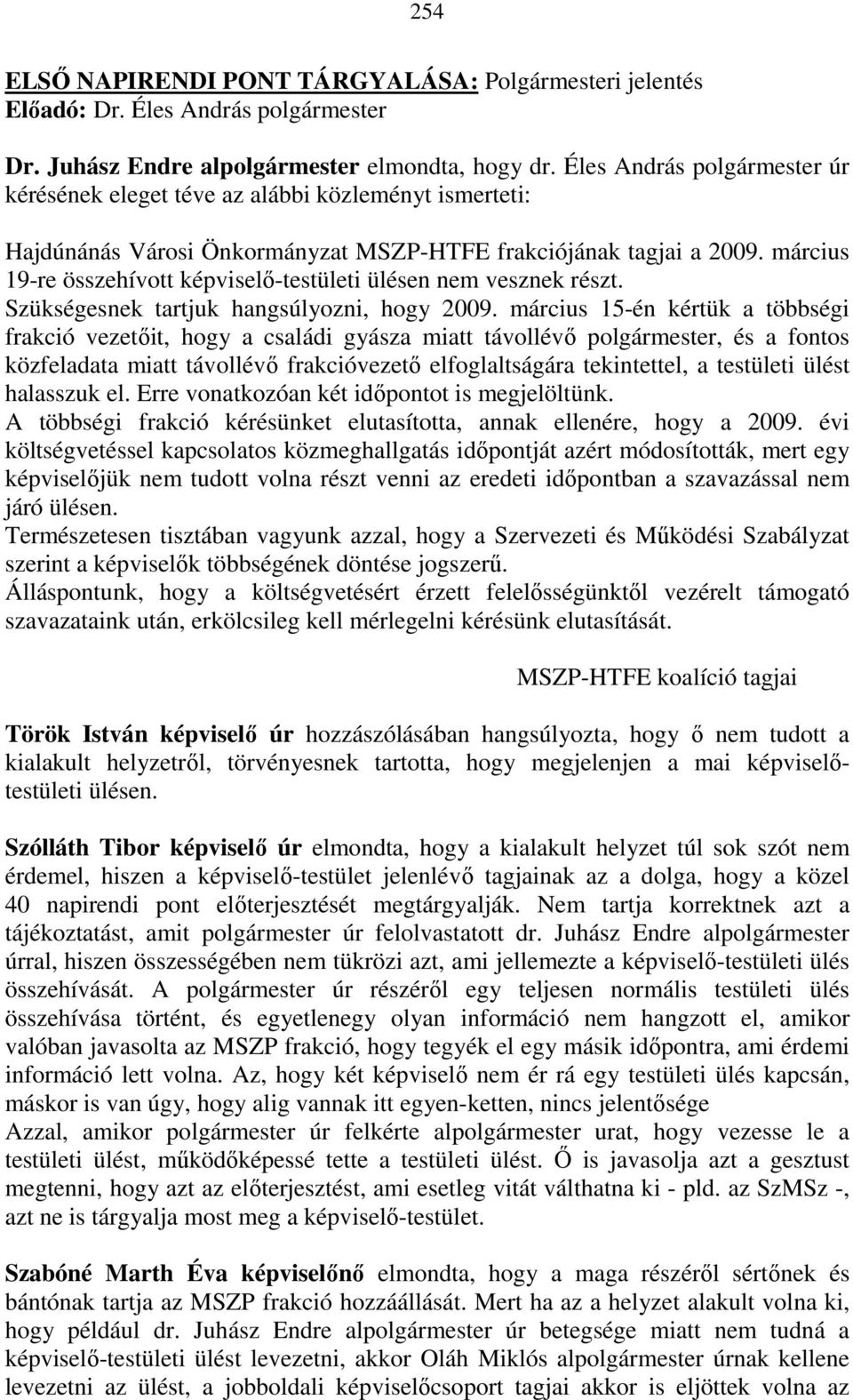 március 19-re összehívott képviselı-testületi ülésen nem vesznek részt. Szükségesnek tartjuk hangsúlyozni, hogy 2009.