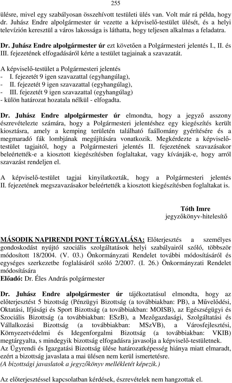 Juhász Endre alpolgármester úr ezt követıen a Polgármesteri jelentés I., II. és III. fejezetének elfogadásáról kérte a testület tagjainak a szavazatát.