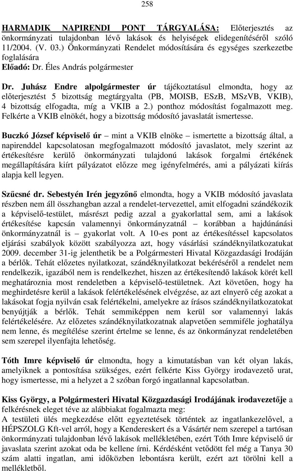 Juhász Endre alpolgármester úr tájékoztatásul elmondta, hogy az elıterjesztést 5 bizottság megtárgyalta (PB, MOISB, ESzB, MSzVB, VKIB), 4 bizottság elfogadta, míg a VKIB a 2.