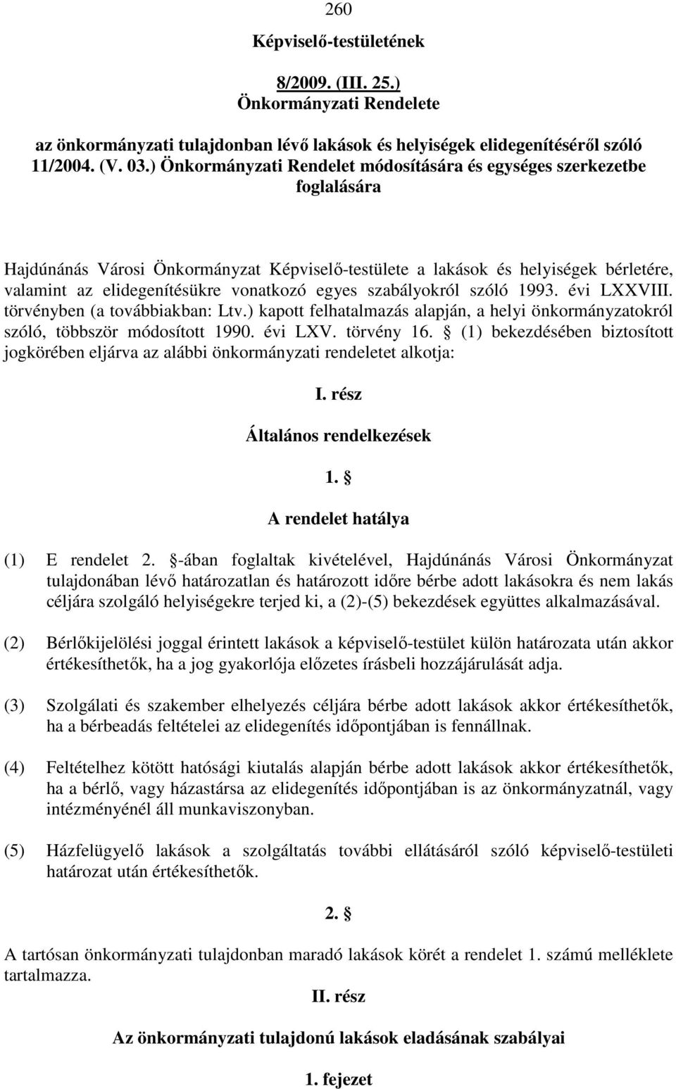 egyes szabályokról szóló 1993. évi LXXVIII. törvényben (a továbbiakban: Ltv.) kapott felhatalmazás alapján, a helyi önkormányzatokról szóló, többször módosított 1990. évi LXV. törvény 16.