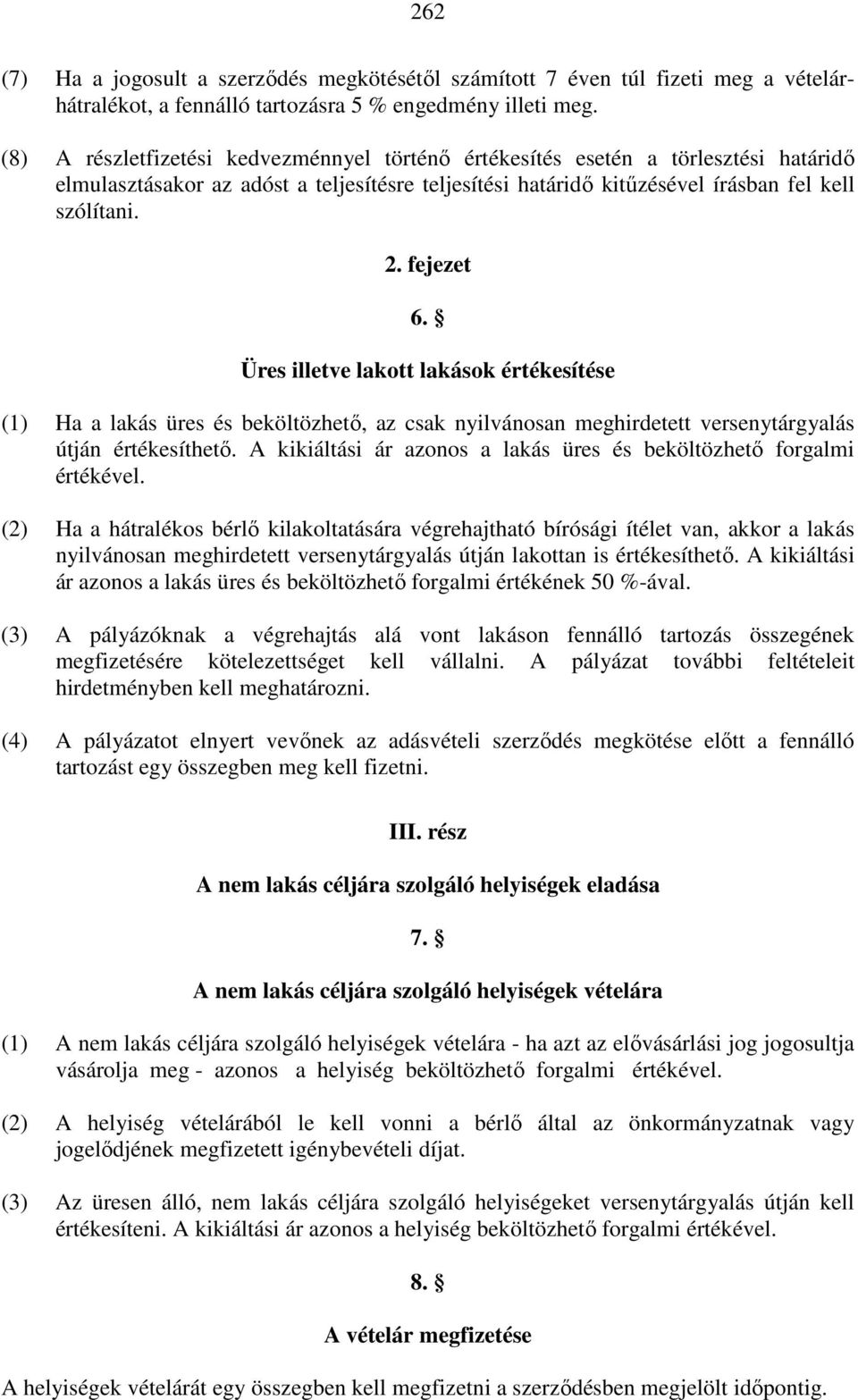 Üres illetve lakott lakások értékesítése (1) Ha a lakás üres és beköltözhetı, az csak nyilvánosan meghirdetett versenytárgyalás útján értékesíthetı.