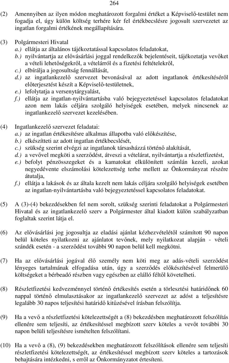 ) nyilvántartja az elıvásárlási joggal rendelkezık bejelentéseit, tájékoztatja vevıket a vételi lehetıségekrıl, a vételárról és a fizetési feltételekrıl, c.) elbírálja a jogosultság fennállását, d.