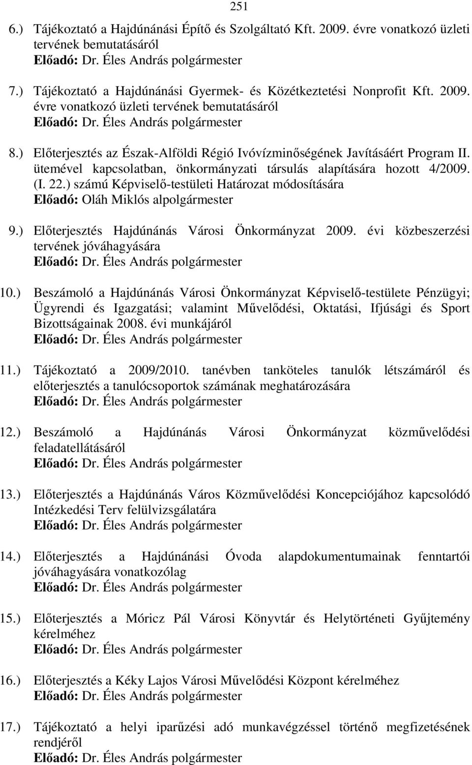 ) számú Képviselı-testületi Határozat módosítására Elıadó: Oláh Miklós alpolgármester 9.) Elıterjesztés Hajdúnánás Városi Önkormányzat 2009. évi közbeszerzési tervének jóváhagyására 10.