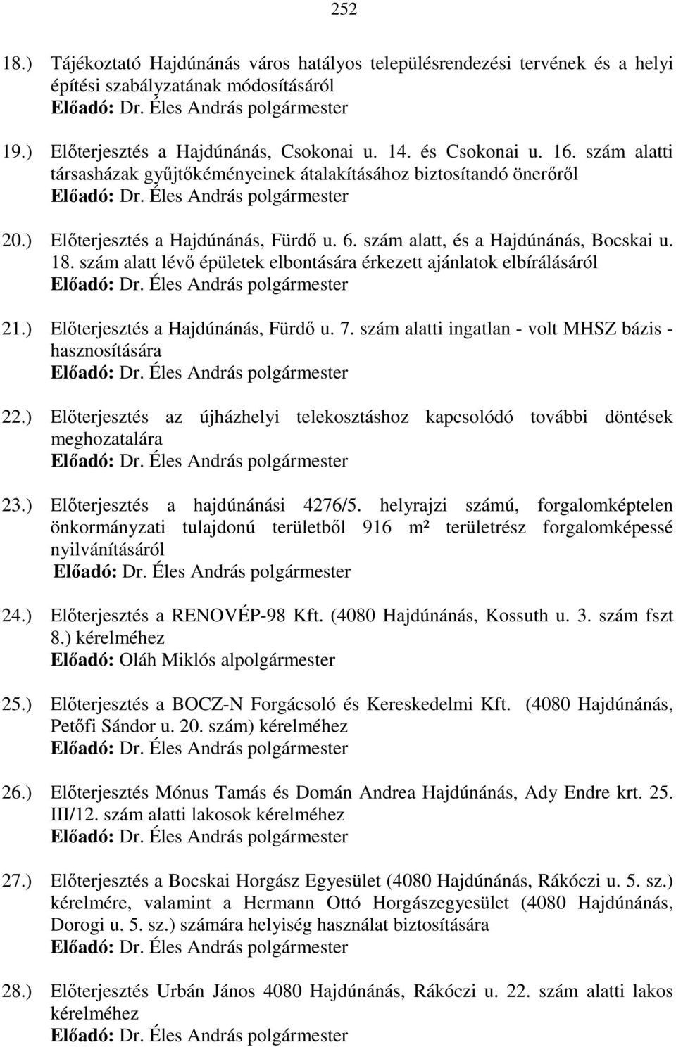 szám alatt lévı épületek elbontására érkezett ajánlatok elbírálásáról 21.) Elıterjesztés a Hajdúnánás, Fürdı u. 7. szám alatti ingatlan - volt MHSZ bázis - hasznosítására 22.