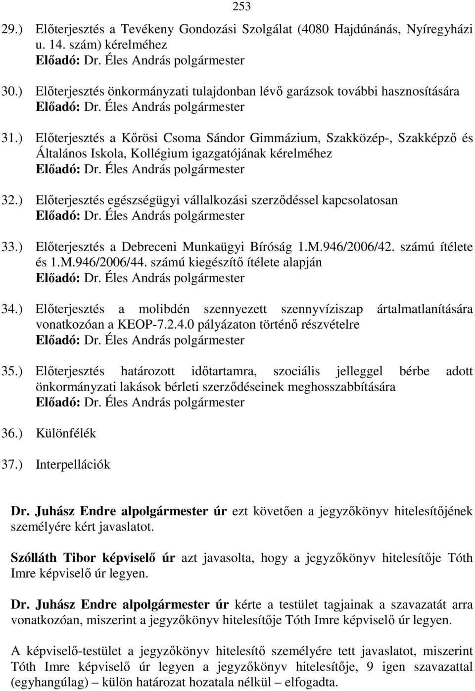 ) Elıterjesztés egészségügyi vállalkozási szerzıdéssel kapcsolatosan 33.) Elıterjesztés a Debreceni Munkaügyi Bíróság 1.M.946/2006/42. számú ítélete és 1.M.946/2006/44.