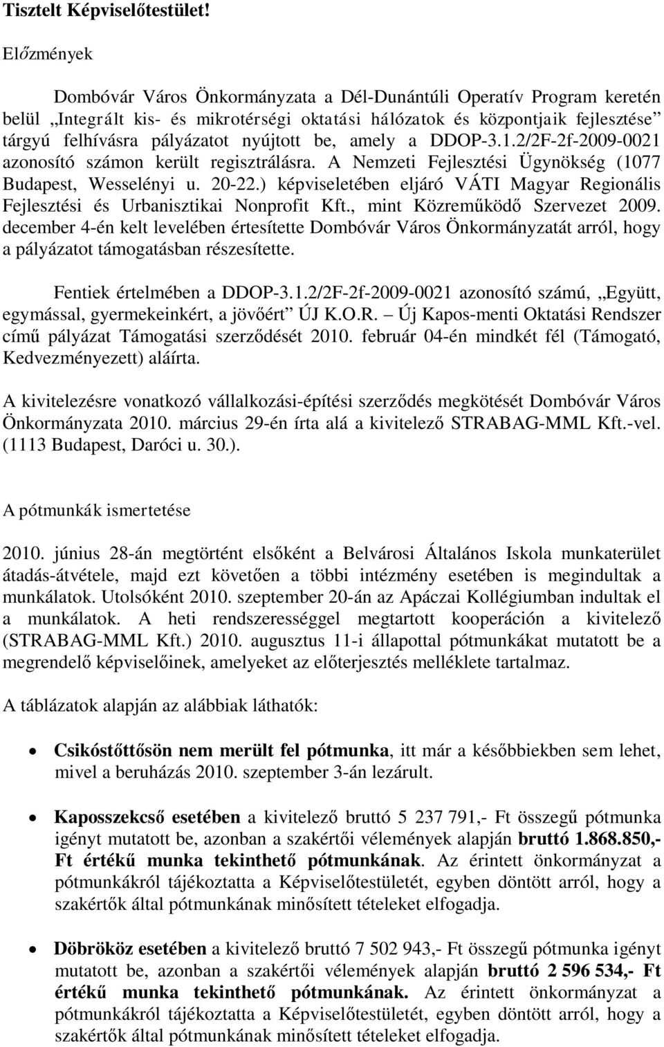 nyújtott be, amely a DDOP-3.1.2/2F-2f-2009-0021 azonosító számon került regisztrálásra. A Nemzeti Fejlesztési Ügynökség (1077 Budapest, Wesselényi u. 20-22.