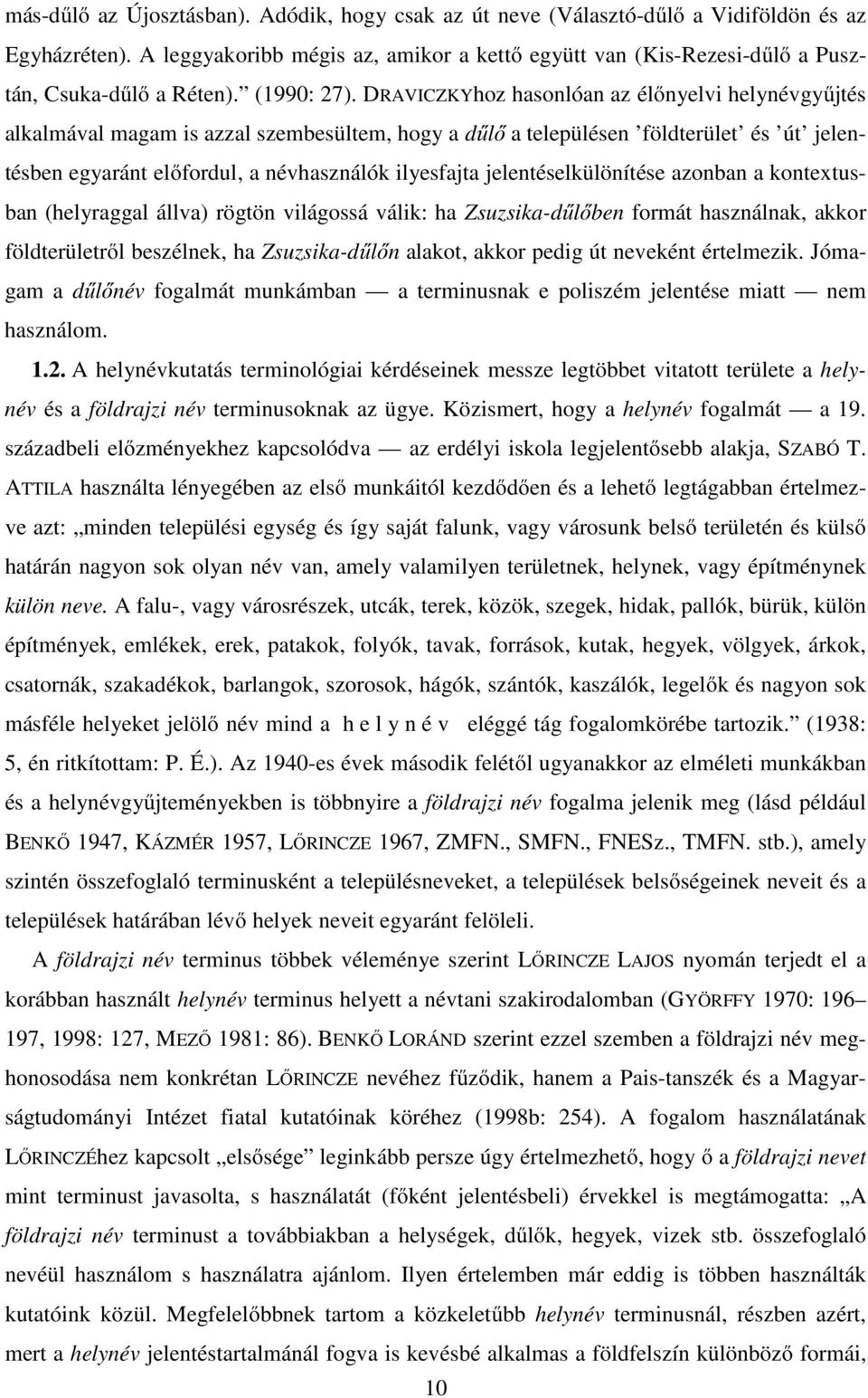 DRAVICZKYhoz hasonlóan az élőnyelvi helynévgyűjtés alkalmával magam is azzal szembesültem, hogy a dűlő a településen földterület és út jelentésben egyaránt előfordul, a névhasználók ilyesfajta