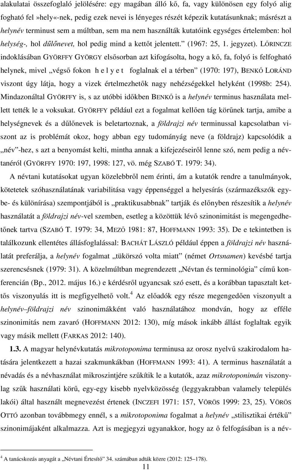 LŐRINCZE indoklásában GYÖRFFY GYÖRGY elsősorban azt kifogásolta, hogy a kő, fa, folyó is felfogható helynek, mivel végső fokon h e l y e t foglalnak el a térben (1970: 197), BENKŐ LORÁND viszont úgy