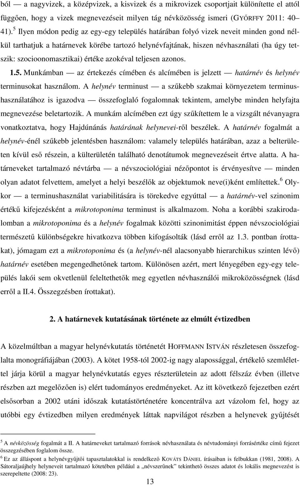 szocioonomasztikai) értéke azokéval teljesen azonos. 1.5. Munkámban az értekezés címében és alcímében is jelzett határnév és helynév terminusokat használom.