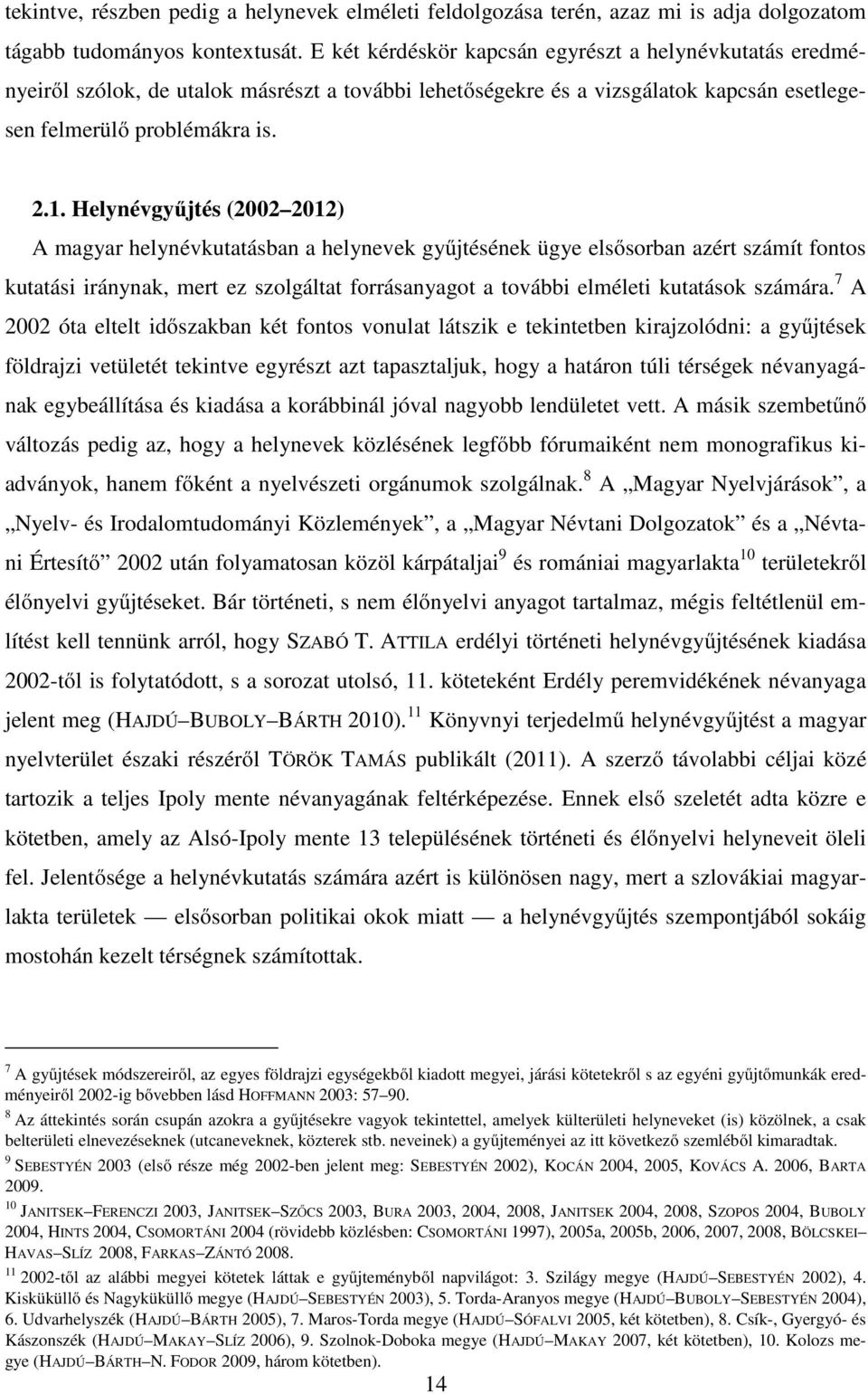 Helynévgyűjtés (2002 2012) A magyar helynévkutatásban a helynevek gyűjtésének ügye elsősorban azért számít fontos kutatási iránynak, mert ez szolgáltat forrásanyagot a további elméleti kutatások