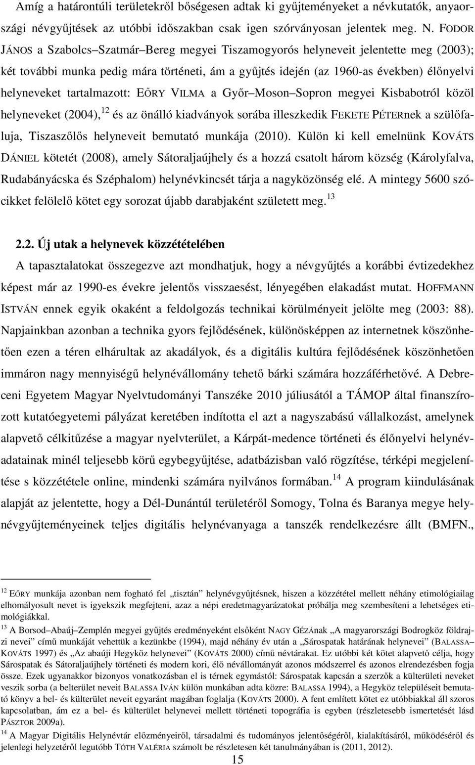 tartalmazott: EŐRY VILMA a Győr Moson Sopron megyei Kisbabotról közöl helyneveket (2004), 12 és az önálló kiadványok sorába illeszkedik FEKETE PÉTERnek a szülőfaluja, Tiszaszőlős helyneveit bemutató