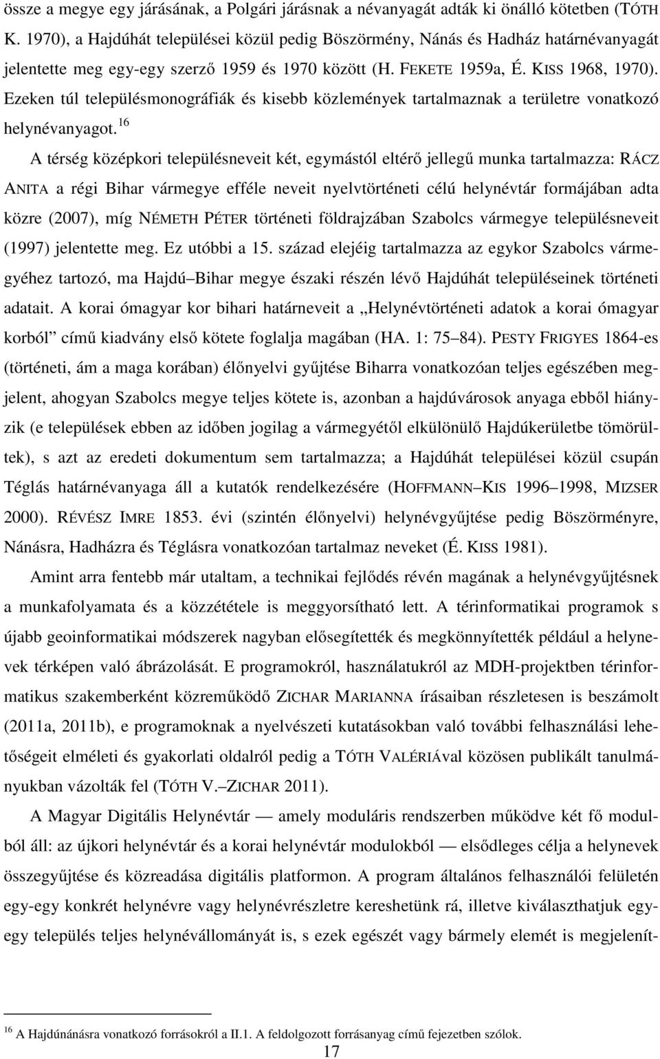 Ezeken túl településmonográfiák és kisebb közlemények tartalmaznak a területre vonatkozó helynévanyagot.