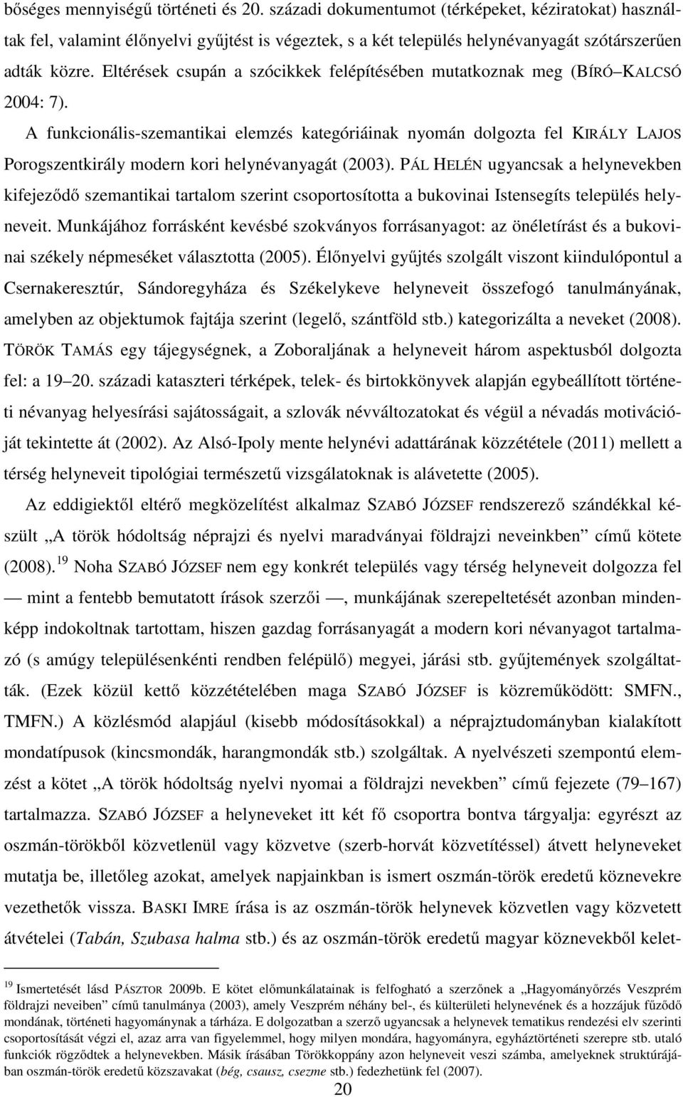 A funkcionális-szemantikai elemzés kategóriáinak nyomán dolgozta fel KIRÁLY LAJOS Porogszentkirály modern kori helynévanyagát (2003).